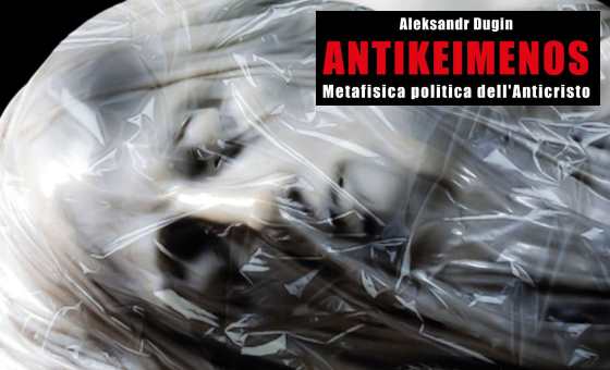Antikeimenos. Metafisica politica dell’Anticristo di Aleksandr Dugin
