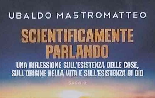 "Scientificamente parlando", di Ubaldo Mastromatteo
